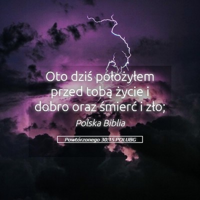 Picture 05 - Powtórzonego 30:15 POLUBG - Oto dziś położyłem przed tobą życie i dobro - Bible Verse Picture