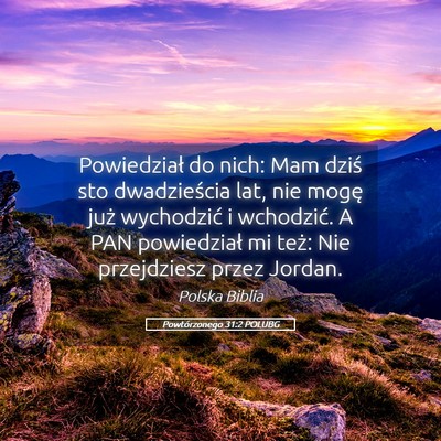 Picture 05 - Powtórzonego 31:2 POLUBG - Powiedział do nich: Mam dziś sto dwadzieścia - Bible Verse Picture