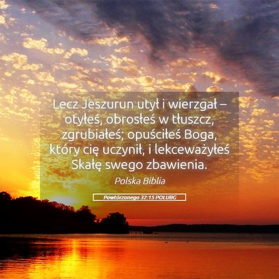 Picture 05 - Powtórzonego 32:15 POLUBG - Lecz Jeszurun utył i wierzgał – otyłeś, - Bible Verse Picture