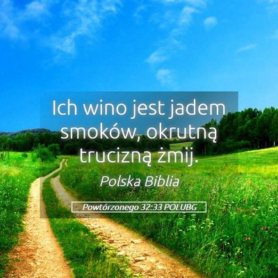 Picture 05 - Powtórzonego 32:33 POLUBG - Ich wino jest jadem smoków, okrutną trucizną - Bible Verse Picture
