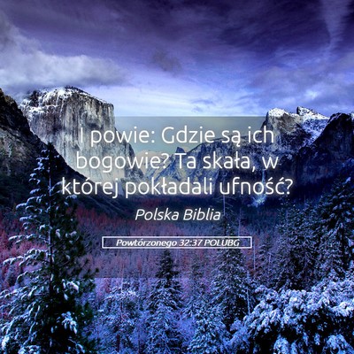 Picture 05 - Powtórzonego 32:37 POLUBG - I powie: Gdzie są ich bogowie? Ta skała, w - Bible Verse Picture