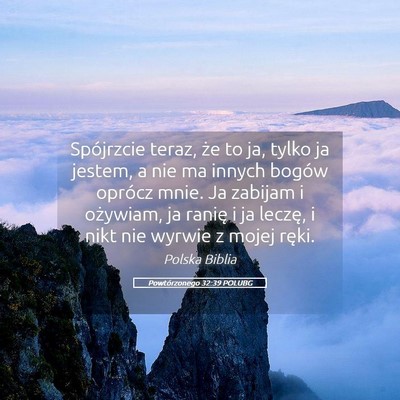 Picture 05 - Powtórzonego 32:39 POLUBG - Spójrzcie teraz, że to ja, tylko ja jestem, a - Bible Verse Picture