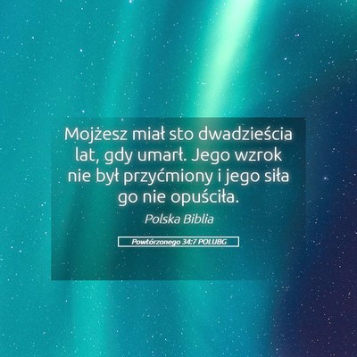 Picture 05 - Powtórzonego 34:7 POLUBG - Mojżesz miał sto dwadzieścia lat, gdy umarł. - Bible Verse Picture