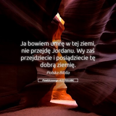 Picture 05 - Powtórzonego 4:22 POLUBG - Ja bowiem umrę w tej ziemi, nie przejdę - Bible Verse Picture