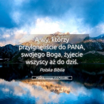 Picture 05 - Powtórzonego 4:4 POLUBG - A wy, którzy przylgnęliście do PANA, swojego - Bible Verse Picture