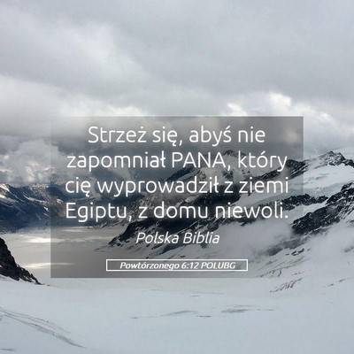 Picture 05 - Powtórzonego 6:12 POLUBG - Strzeż się, abyś nie zapomniał PANA, który - Bible Verse Picture
