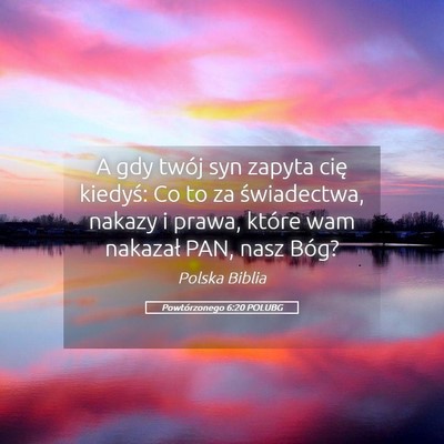 Picture 05 - Powtórzonego 6:20 POLUBG - A gdy twój syn zapyta cię kiedyś: Co to za - Bible Verse Picture