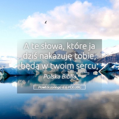 Picture 05 - Powtórzonego 6:6 POLUBG - A te słowa, które ja dziś nakazuję tobie, - Bible Verse Picture