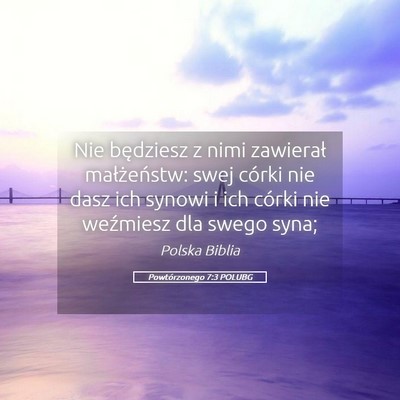 Picture 05 - Powtórzonego 7:3 POLUBG - Nie będziesz z nimi zawierał małżeństw: swej - Bible Verse Picture