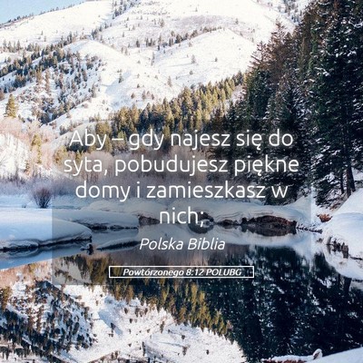 Picture 05 - Powtórzonego 8:12 POLUBG - Aby – gdy najesz się do syta, pobudujesz - Bible Verse Picture