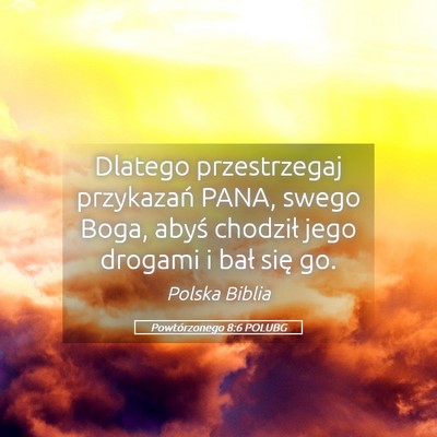Picture 05 - Powtórzonego 8:6 POLUBG - Dlatego przestrzegaj przykazań PANA, swego Boga, - Bible Verse Picture
