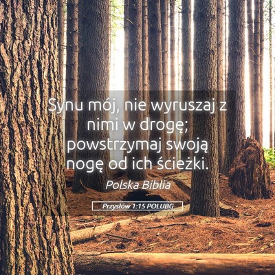 Picture 05 - Przysłów 1:15 POLUBG - Synu mój, nie wyruszaj z nimi w drogę; - Bible Verse Picture