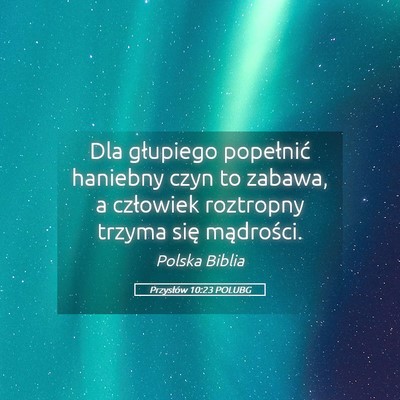 Picture 05 - Przysłów 10:23 POLUBG - Dla głupiego popełnić haniebny czyn to zabawa, - Bible Verse Picture
