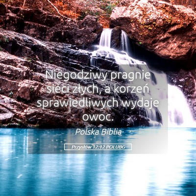 Picture 05 - Przysłów 12:12 POLUBG - Niegodziwy pragnie sieci złych, a korzeń - Bible Verse Picture
