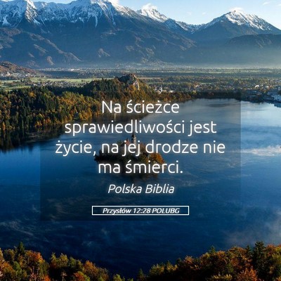 Picture 05 - Przysłów 12:28 POLUBG - Na ścieżce sprawiedliwości jest życie, na jej - Bible Verse Picture