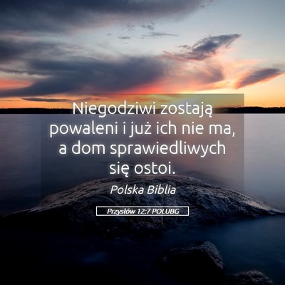 Picture 05 - Przysłów 12:7 POLUBG - Niegodziwi zostają powaleni i już ich nie ma, a - Bible Verse Picture