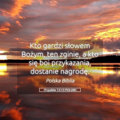 Picture 05 - Przysłów 13:13 POLUBG - Kto gardzi słowem Bożym, ten zginie, a kto się - Bible Verse Picture