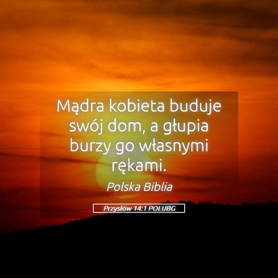 Picture 05 - Przysłów 14:1 POLUBG - Mądra kobieta buduje swój dom, a głupia burzy - Bible Verse Picture