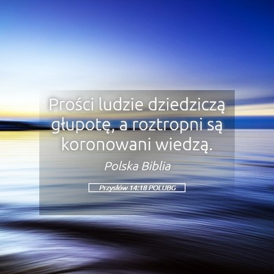 Picture 05 - Przysłów 14:18 POLUBG - Prości ludzie dziedziczą głupotę, a roztropni - Bible Verse Picture