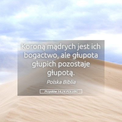 Picture 05 - Przysłów 14:24 POLUBG - Koroną mądrych jest ich bogactwo, ale głupota - Bible Verse Picture