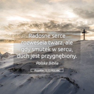 Picture 05 - Przysłów 15:13 POLUBG - Radosne serce rozwesela twarz, ale gdy smutek w - Bible Verse Picture
