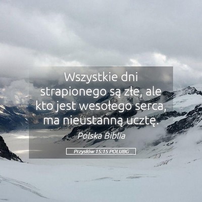 Picture 05 - Przysłów 15:15 POLUBG - Wszystkie dni strapionego są złe, ale kto jest - Bible Verse Picture