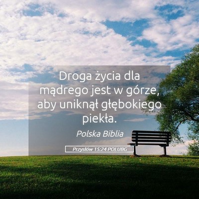Picture 05 - Przysłów 15:24 POLUBG - Droga życia dla mądrego jest w górze, aby - Bible Verse Picture