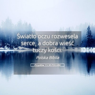 Picture 05 - Przysłów 15:30 POLUBG - Światło oczu rozwesela serce, a dobra wieść - Bible Verse Picture