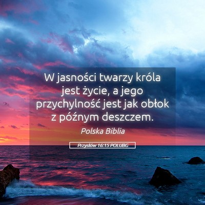 Picture 05 - Przysłów 16:15 POLUBG - W jasności twarzy króla jest życie, a jego - Bible Verse Picture
