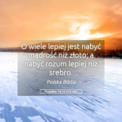 Picture 05 - Przysłów 16:16 POLUBG - O wiele lepiej jest nabyć mądrość niż - Bible Verse Picture