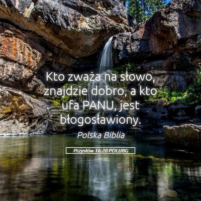 Picture 05 - Przysłów 16:20 POLUBG - Kto zważa na słowo, znajdzie dobro, a kto ufa - Bible Verse Picture