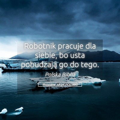 Picture 05 - Przysłów 16:26 POLUBG - Robotnik pracuje dla siebie, bo usta pobudzają - Bible Verse Picture
