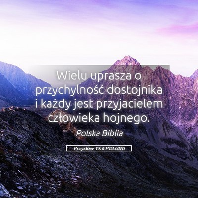 Picture 05 - Przysłów 19:6 POLUBG - Wielu uprasza o przychylność dostojnika i - Bible Verse Picture