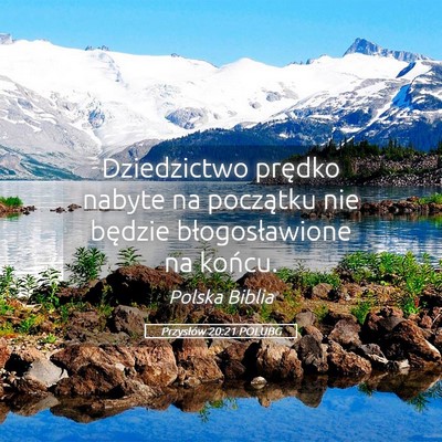 Picture 05 - Przysłów 20:21 POLUBG - Dziedzictwo prędko nabyte na początku nie - Bible Verse Picture