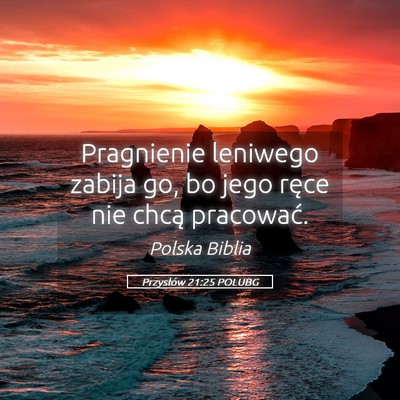 Picture 05 - Przysłów 21:25 POLUBG - Pragnienie leniwego zabija go, bo jego ręce nie - Bible Verse Picture