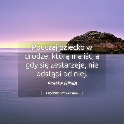 Picture 05 - Przysłów 22:6 POLUBG - Pouczaj dziecko w drodze, którą ma iść, a gdy - Bible Verse Picture