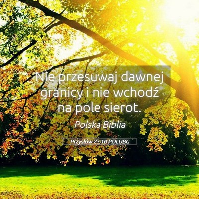 Picture 05 - Przysłów 23:10 POLUBG - Nie przesuwaj dawnej granicy i nie wchodź na - Bible Verse Picture