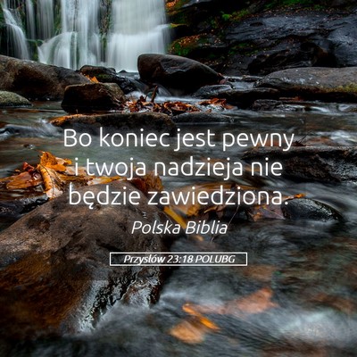 Picture 05 - Przysłów 23:18 POLUBG - Bo koniec jest pewny i twoja nadzieja nie będzie - Bible Verse Picture