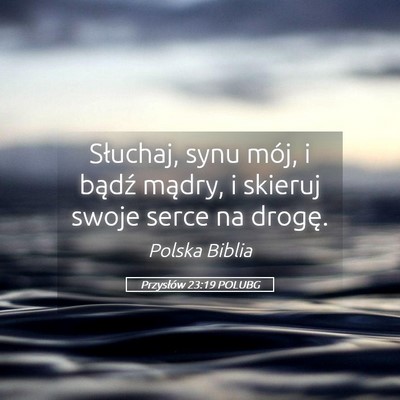 Picture 05 - Przysłów 23:19 POLUBG - Słuchaj, synu mój, i bądź mądry, i skieruj - Bible Verse Picture