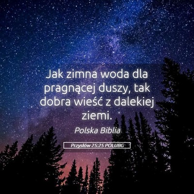 Picture 05 - Przysłów 25:25 POLUBG - Jak zimna woda dla pragnącej duszy, tak dobra - Bible Verse Picture