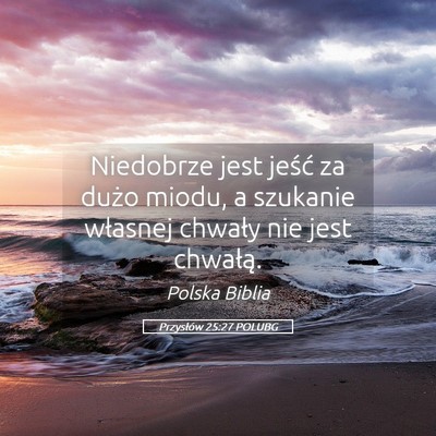 Picture 05 - Przysłów 25:27 POLUBG - Niedobrze jest jeść za dużo miodu, a szukanie - Bible Verse Picture