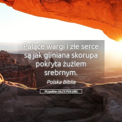 Picture 05 - Przysłów 26:23 POLUBG - Palące wargi i złe serce są jak gliniana - Bible Verse Picture