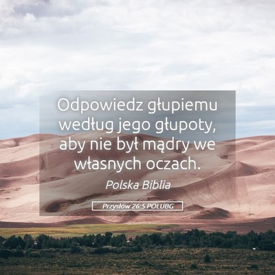 Picture 05 - Przysłów 26:5 POLUBG - Odpowiedz głupiemu według jego głupoty, aby - Bible Verse Picture