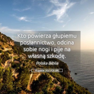 Picture 05 - Przysłów 26:6 POLUBG - Kto powierza głupiemu posłannictwo, odcina - Bible Verse Picture