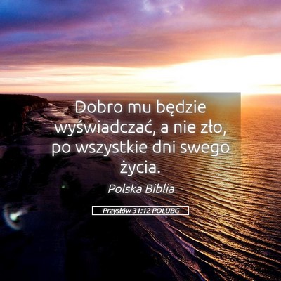 Picture 05 - Przysłów 31:12 POLUBG - Dobro mu będzie wyświadczać, a nie zło, po - Bible Verse Picture