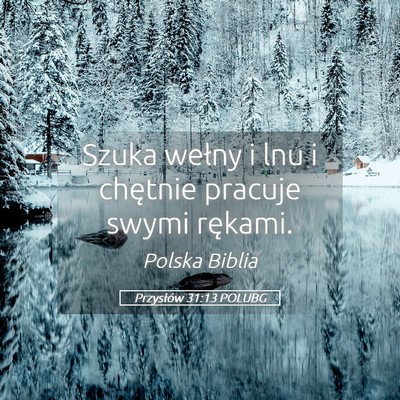 Picture 05 - Przysłów 31:13 POLUBG - Szuka wełny i lnu i chętnie pracuje swymi - Bible Verse Picture