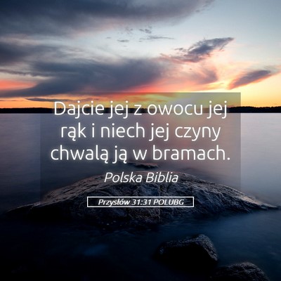 Picture 05 - Przysłów 31:31 POLUBG - Dajcie jej z owocu jej rąk i niech jej czyny - Bible Verse Picture