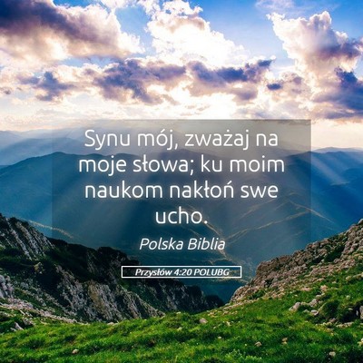 Picture 05 - Przysłów 4:20 POLUBG - Synu mój, zważaj na moje słowa; ku moim naukom - Bible Verse Picture