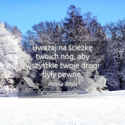Picture 05 - Przysłów 4:26 POLUBG - Uważaj na ścieżkę twoich nóg, aby wszystkie - Bible Verse Picture