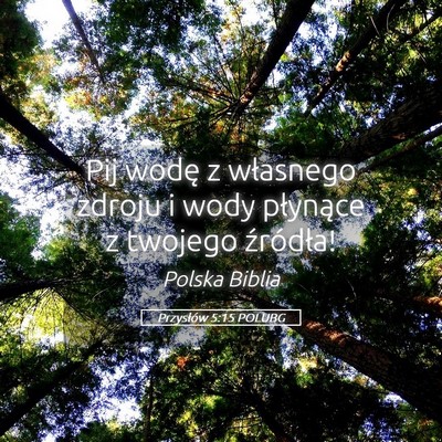 Picture 05 - Przysłów 5:15 POLUBG - Pij wodę z własnego zdroju i wody płynące z - Bible Verse Picture